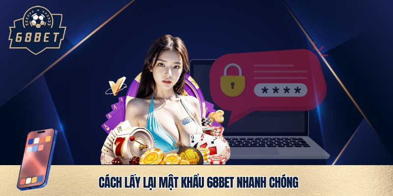 Mẹo nhanh lấy tại mật khẩu 68bet