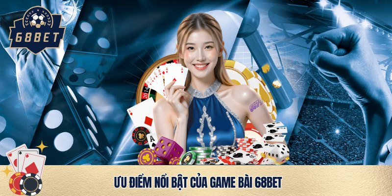 Ưu điểm game bài 68bet
